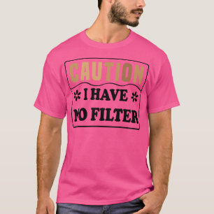 Caution I Have No Filter 1 T-Shirt