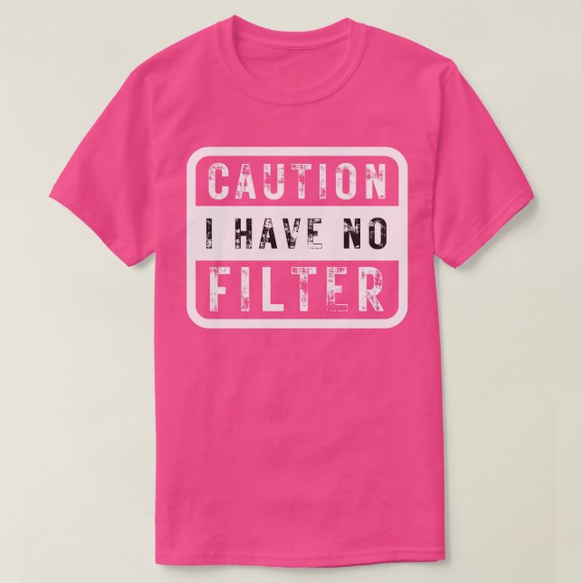 Caution I Have No Filter 1 T-Shirt (Design Front)