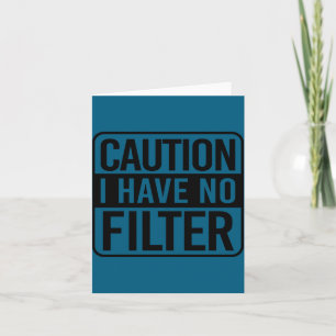 Caution I Have No Filter  Card