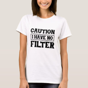 Caution I Have No Filter Funny Quotes T-Shirt