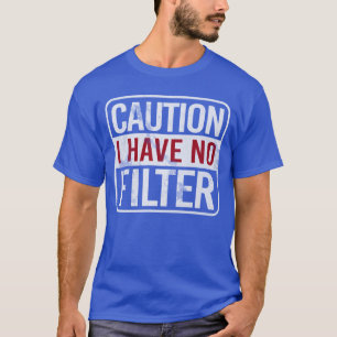 Caution I have no filter Funny sarcastic humor gir T-Shirt