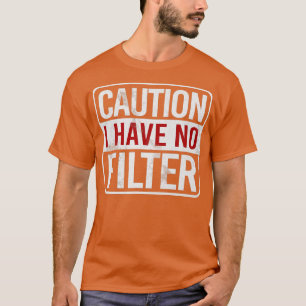 Caution I Have No Filter Funny Sarcastic Humour T-Shirt