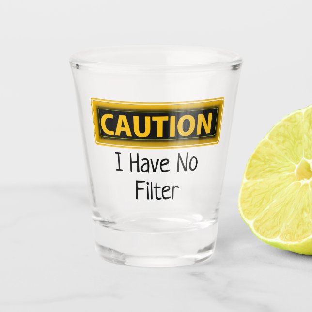 Caution I have No Filter Funny Shot Glass (Front)