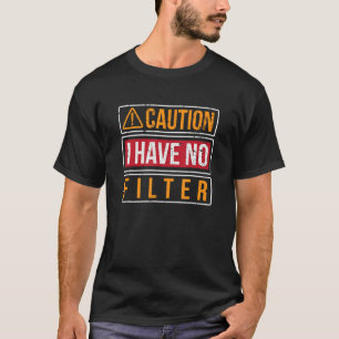 Caution I Have No Filter  Sarcastic Humourous Joke T-Shirt