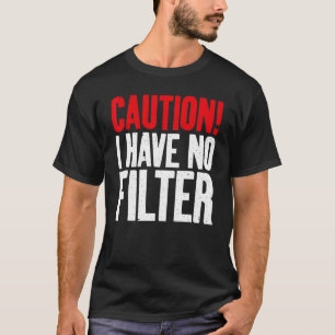 Caution i have no Filter Sarcastic T-Shirt