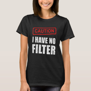 Caution I Have No Filter  Saying Sarcasm Sarcastic T-Shirt