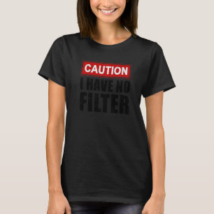 Caution I Have No Filter Saying Sarcasm Sarcastic T-Shirt