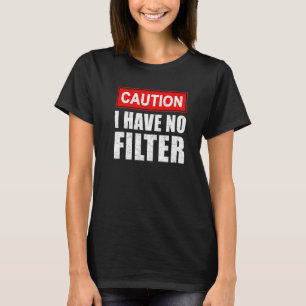 Caution I Have No Filter Saying Sarcasm Sarcastic T-Shirt