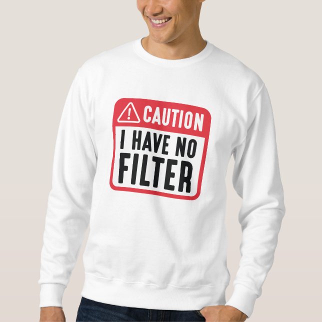 Caution I Have No Filter Sweatshirt (Front)