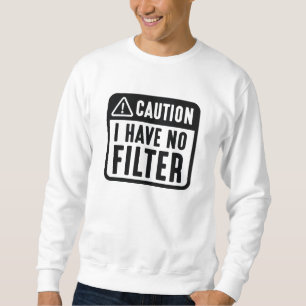 Caution I Have No Filter Sweatshirt