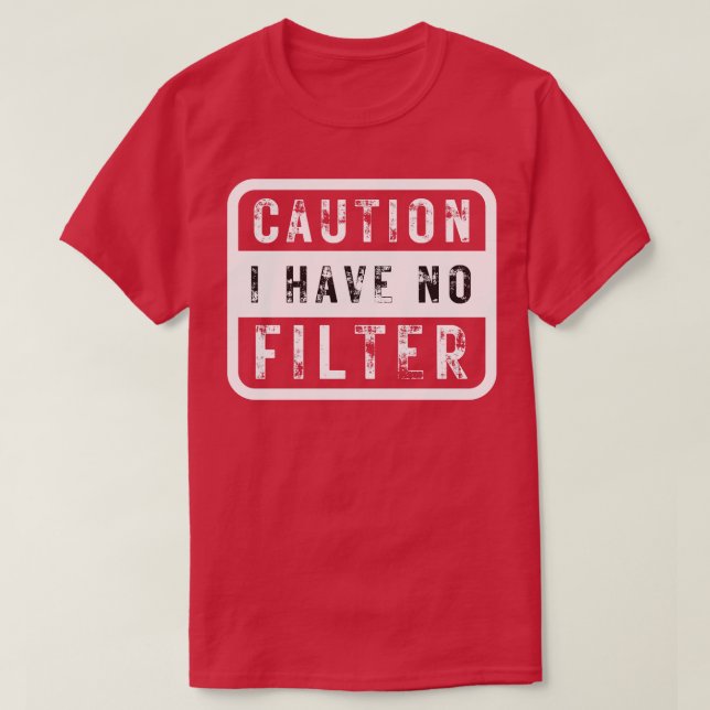 Caution I Have No Filter T-Shirt (Design Front)