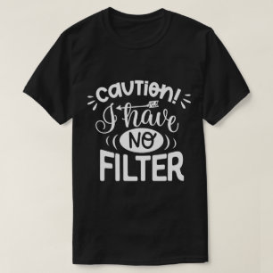 Caution I have no filter T-Shirt