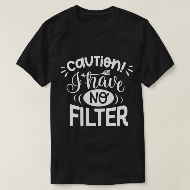 Caution I have no filter T-Shirt (Design Front)