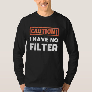 Caution I have no Filter T-Shirt