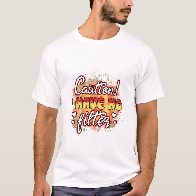 Caution I Have No Filter T-Shirt (Front)