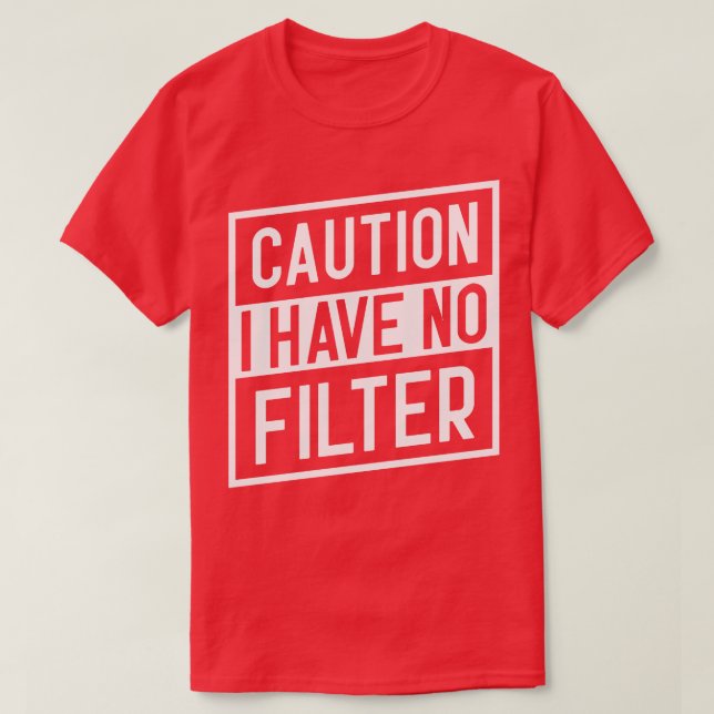 Caution I Have No Filter T-Shirt (Design Front)
