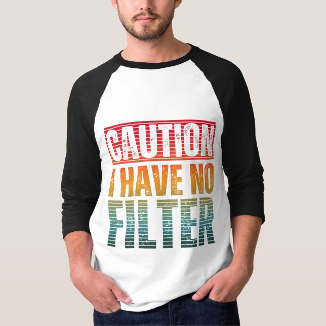CAUTION I HAVE NO FILTER T-Shirt (Front)