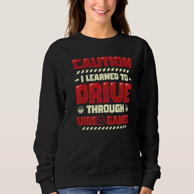 Caution I Learned To Drive Through Video Games Gam Sweatshirt (Front)