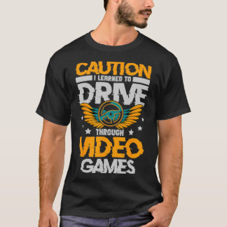 Caution I Learned to Drive Through Video Games New T-Shirt