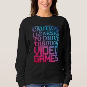 Caution I Learned To Drive Through Video Games Pre Sweatshirt