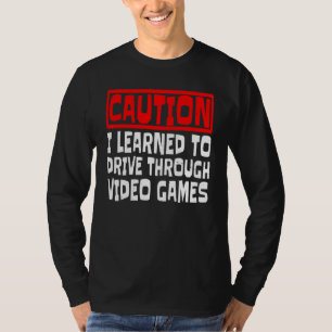 Caution I Learned To Drive Through Video Games T-Shirt