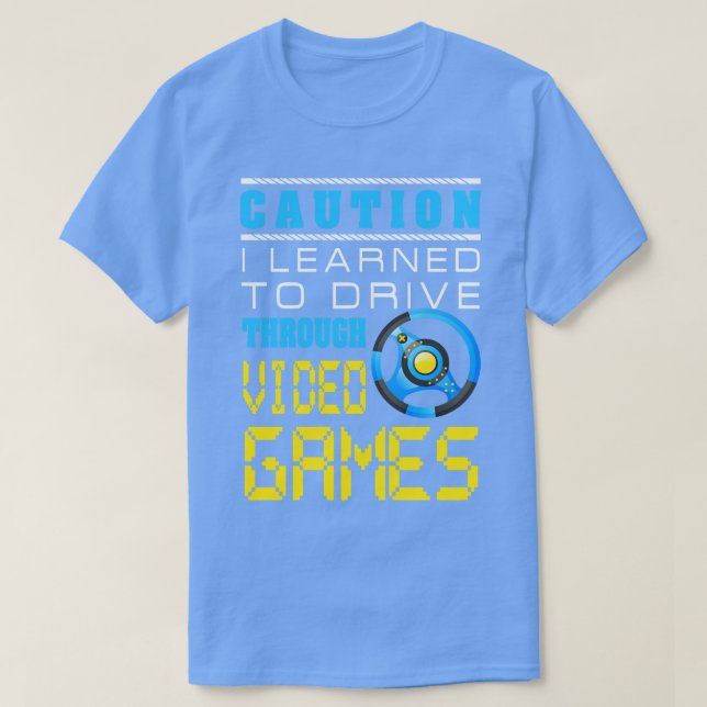 Caution I Learned To Drive Through Video Games T-Shirt (Design Front)