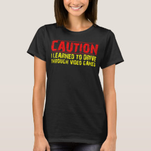 Caution I Learned To Drive Through Video Games T-Shirt