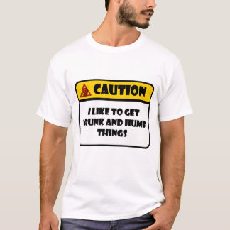 CAUTION - I LIKE TO GET DRUNK AND HUMP THINGS T-Shirt