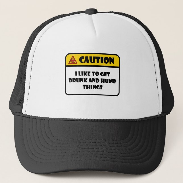 CAUTION - I LIKE TO GET DRUNK AND HUMP THINGS TRUCKER HAT (Front)