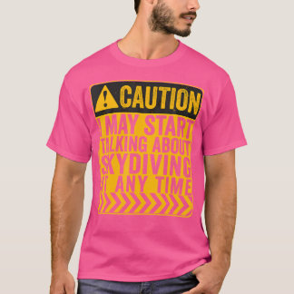 Caution I May Start Talking About Skydiving T-Shirt