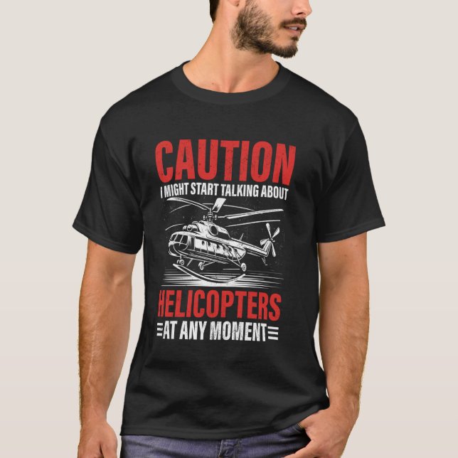 Caution I Might Start Talking About Helicopters T-Shirt (Front)