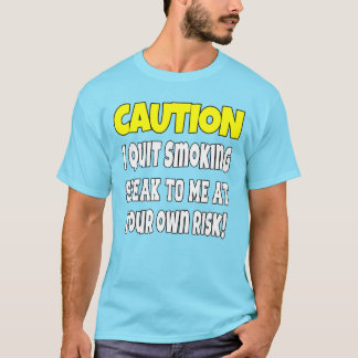 Caution I Quit Smoking Speak To Sarcastic Funny  T-Shirt