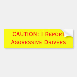 CAUTION: I Report Aggressive Drivers Bumper Sticker