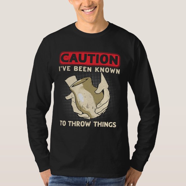 Caution I ve Been Known To Throw Things Ceramicist T-Shirt (Front)