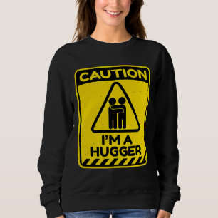 Caution I'm A Hugger Warning Sign  Free Hug Dealer Sweatshirt