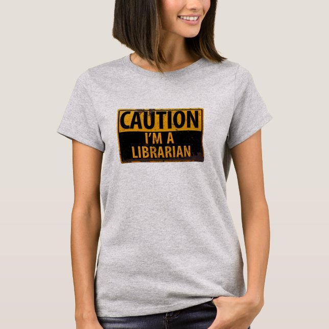 CAUTION I'm a Librarian - Danger Warning Sign T-Shirt (Front)