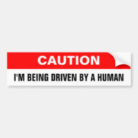 Caution, I'M BEING DRIVEN BY A HUMAN