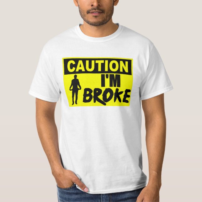 Caution! I'm Broke T-Shirt (Front)