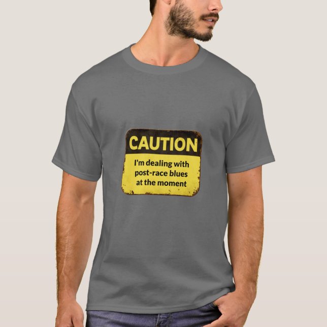 Caution: I'm dealing with post-race blues  T-Shirt (Front)