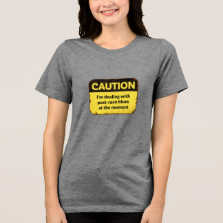 Caution: I'm dealing with post-race blues Tri-Blend Shirt