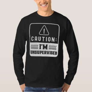 Caution I'm Unsupervised Sarcastic Sarcasm Sayings T-Shirt