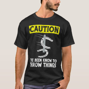Caution i've been known to throw things horseshoe  T-Shirt