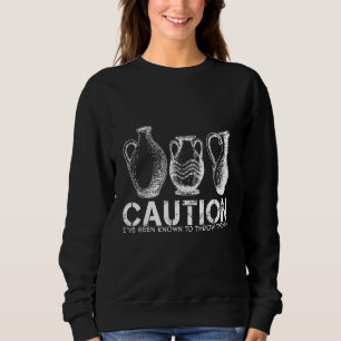 Caution- I've been known to Throw Things - Pottery Sweatshirt
