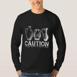 Caution- I've been known to Throw Things - Pottery T-Shirt
