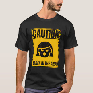 Caution Karen In The Area Funny Anti-Karen Humour T-Shirt