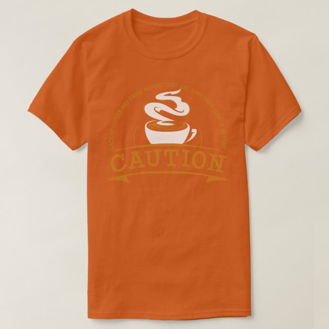 Caution lack of coffee can cause memory loss T-Shirt (Design Front)