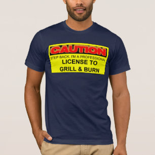 CAUTION: LICENSE TO GRILL & BURN T-Shirt