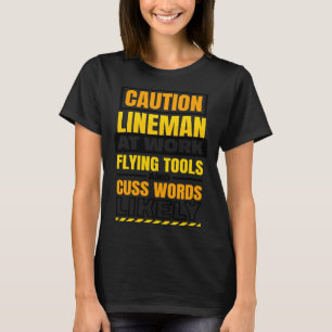 Caution Lineman At Work Flying Tools Lineman Linem T-Shirt