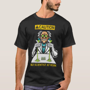 Caution  Mad Scientist At Work T-Shirt