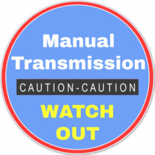 Caution Manual Transmission Watch Out